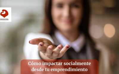 Cómo impactar socialmente desde un emprendimiento: Tu negocio puede cambiar el mundo